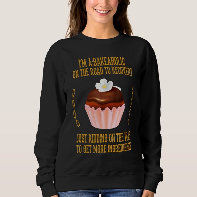 Bakeaholic Cupcakes Baking Baker Funny Sarcastic H Sweatshirt (Front)