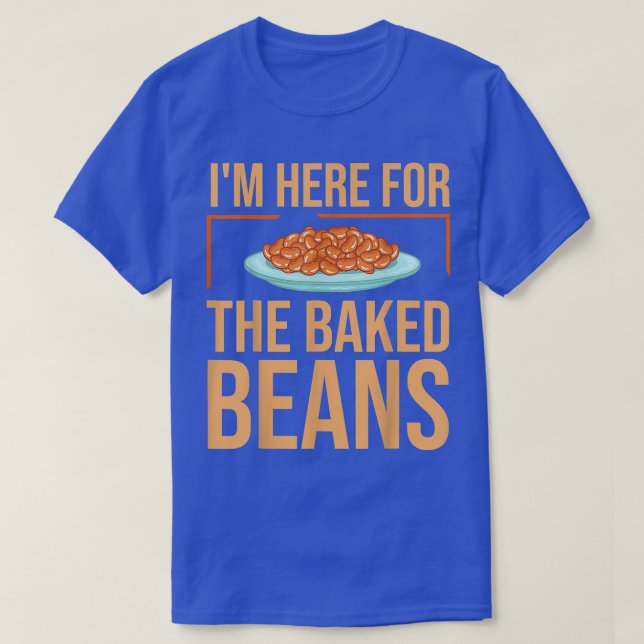Baked Beans I'm Here For Canned Beans Lover Foodie T-Shirt (Design Front)
