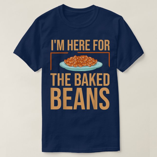 Baked Beans I'm Here For Canned Beans Lover Foodie T-Shirt (Design Front)