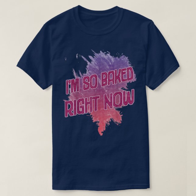 Baked Right Now  T-Shirt (Design Front)