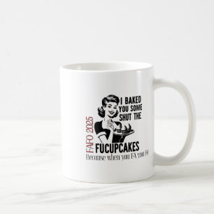 Baked You Some Shut The Fucupcakes Fafo 2025  Coffee Mug