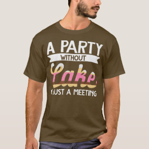 Baker A Party Without Cake Is Just A Meeting Bakin T-Shirt