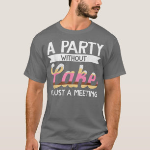Baker A Party Without Cake Is Just A Meeting Bakin T-Shirt