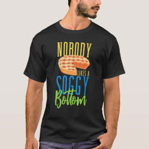 Baker Baking Nobody Likes A Soggy Bottom Pastry Lo T-Shirt