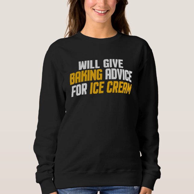 Baker Chef Will Give Baking Advice For Ice Cream Sweatshirt (Front)