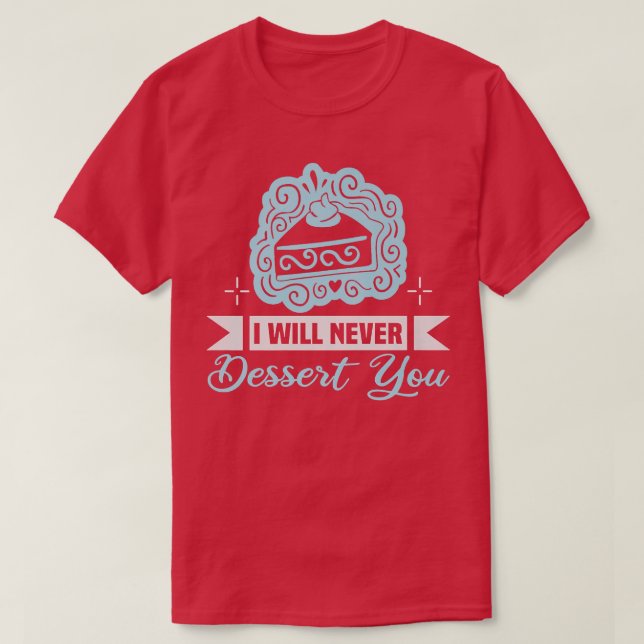 Baker I will never dessert you Cakes Baking Cookie T-Shirt (Design Front)