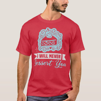 Baker I will never dessert you Cakes Baking Cookie T-Shirt