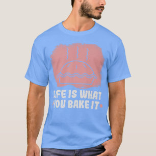 Baker Life is what you bake it Cakes Baking Cookie T-Shirt