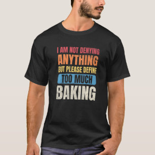 Baker Men I'm Not Denying Anything Define Too Much T-Shirt