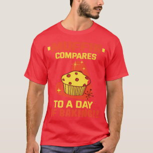Baker Muffin compares to a day of baking Cakes Coo T-Shirt