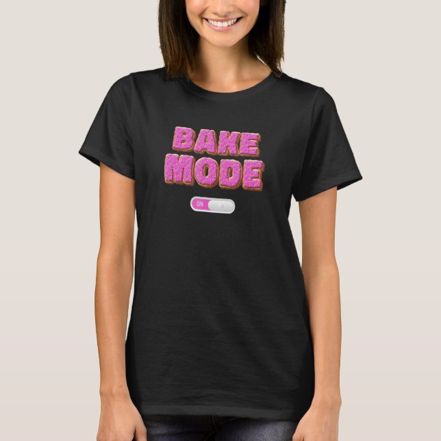Baker Saying Bake Mode On Pasty Chef Culinary Stud T-Shirt (Front)