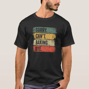 Baker Sorry Can't Baking Bye T-Shirt
