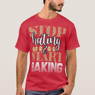 Baker Stop Hating Start Baking Confectioner 201 T-Shirt