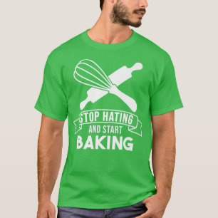 Baker Stop Hating Start Baking Confectioner T-Shirt