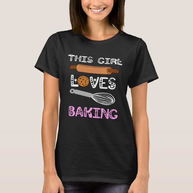 Baker This Girl Loves Baking Cookies Cake Bake Cup T-Shirt (Front)