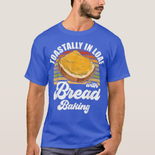 Baker  Toastally In Loaf With Bread Baking  T-Shirt