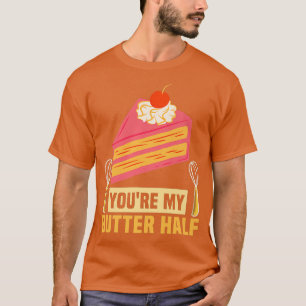Baker You're my butter half Cakes Baking Cookies T-Shirt