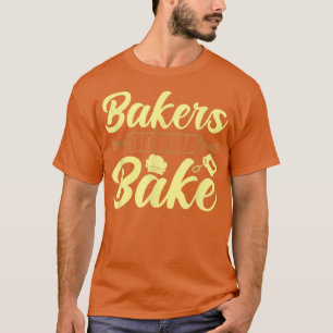 Bakers Gonna Bake Baking T-Shirt