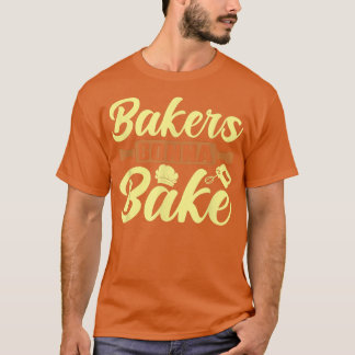 Bakers Gonna Bake Baking T-Shirt
