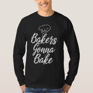 Bakers Gonna Bake Cooking Baking Baker T-Shirt