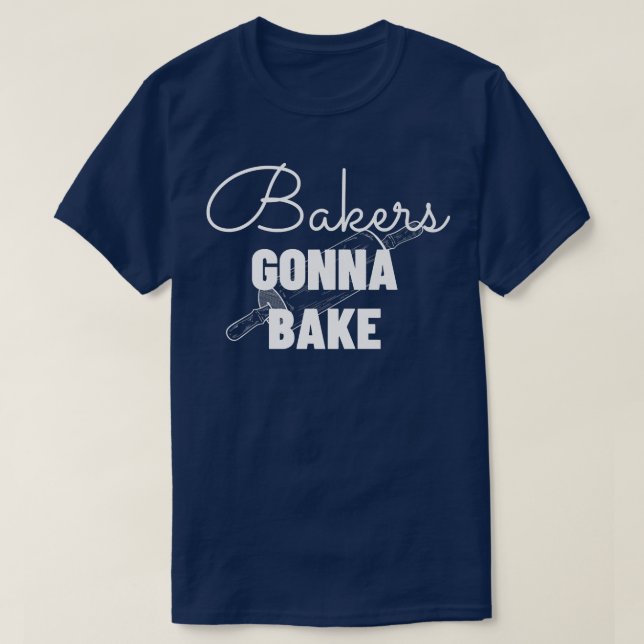 Bakers Gonna Bake - Funny Baking Gift   T-Shirt (Design Front)