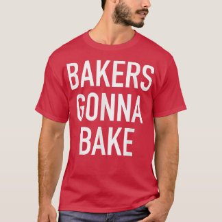 Bakers Gonna Bake Funny Baking Quote  T-Shirt