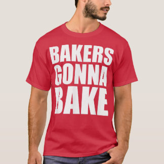 BAKERS GONNA BAKE Funny Cooking Baking Kitchen  T-Shirt