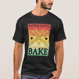 Bakers Gonna Bake T-Shirt