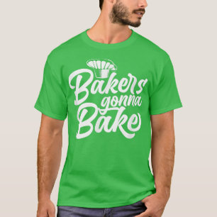 BAKERS GONNA BAKE T-Shirt