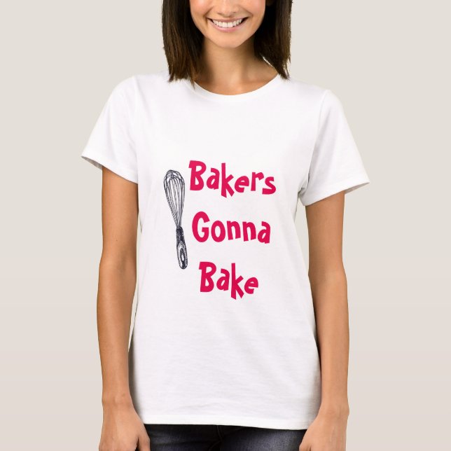 Bakers Gonna Bake T-Shirt (Front)