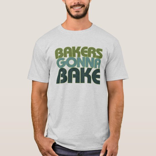 Bakers Gonna Bake T-Shirt