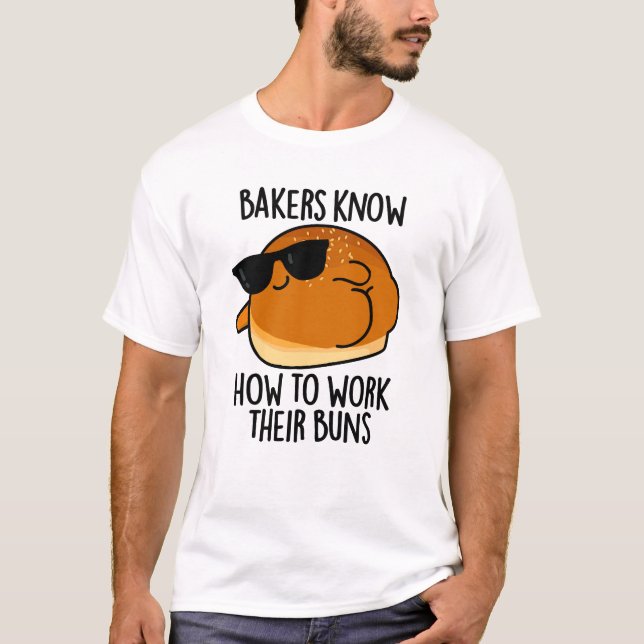 Bakers Know How To Work Their Buns Baking Pun T-Shirt (Front)