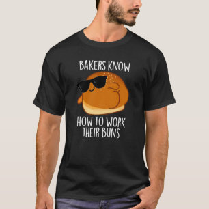 Bakers Know How To Work Their Buns Baking Pun T-Shirt