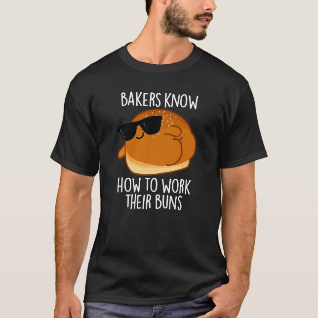 Bakers Know How To Work Their Buns Baking Pun T-Shirt (Front)