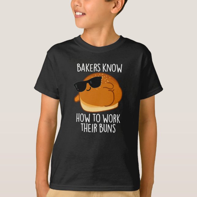 Bakers Know How To Work Their Buns Baking Pun T-Shirt (Front)