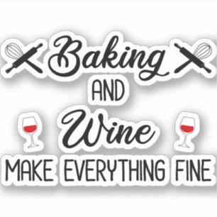 Baking And Wine Make Everything Fine