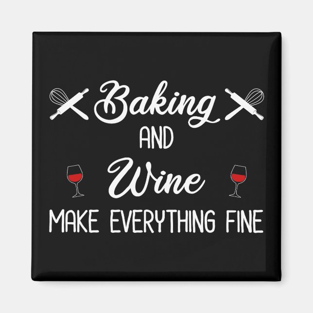 Baking And Wine Make Everything Fine Magnet (Front)