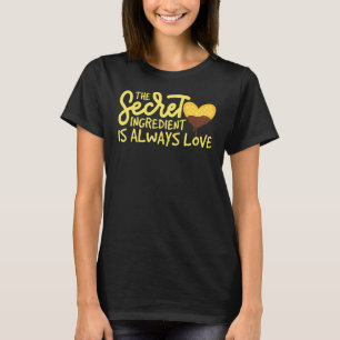 Baking Baker - The Secret Ingredient Is Always Lov T-Shirt