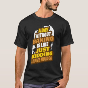 Baking Bakery Baker Baking Pastry Chef Saying T-Shirt