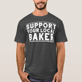 Baking Bakery Support Your Local Baker T-Shirt