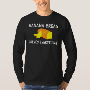 Baking Banana Bread Solves Everything T-Shirt
