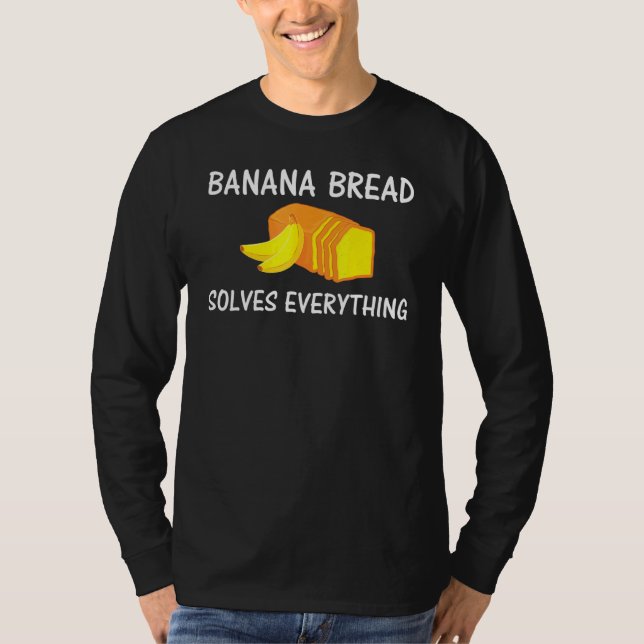 Baking Banana Bread Solves Everything T-Shirt (Front)
