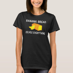 Baking Banana Bread Solves Everything T-Shirt