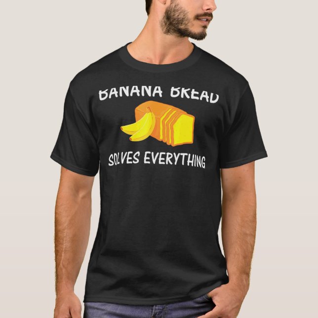 Baking Banana Bread Solves Everything T-Shirt (Front)