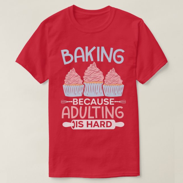 Baking Because Adulting Is Hard Cupcake Muffin Pas T-Shirt (Design Front)