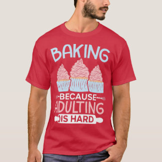 Baking Because Adulting Is Hard Cupcake Muffin Pas T-Shirt