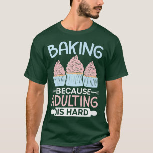 Baking Because Adulting Is Hard Cupcake Muffin Pas T-Shirt