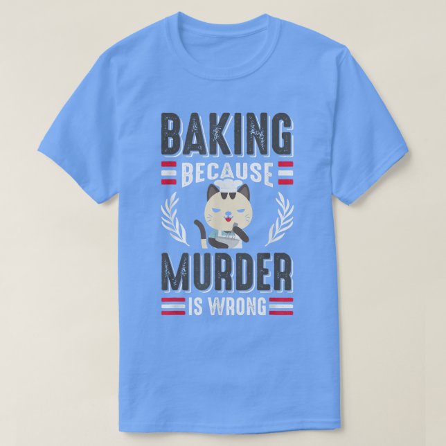 Baking Because Murder Is Wrong Cat Owner Pastry Ch T-Shirt (Design Front)