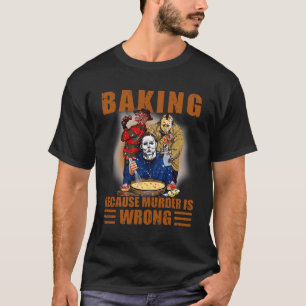 Baking because murder is wrong Fun Halloween T-Shirt