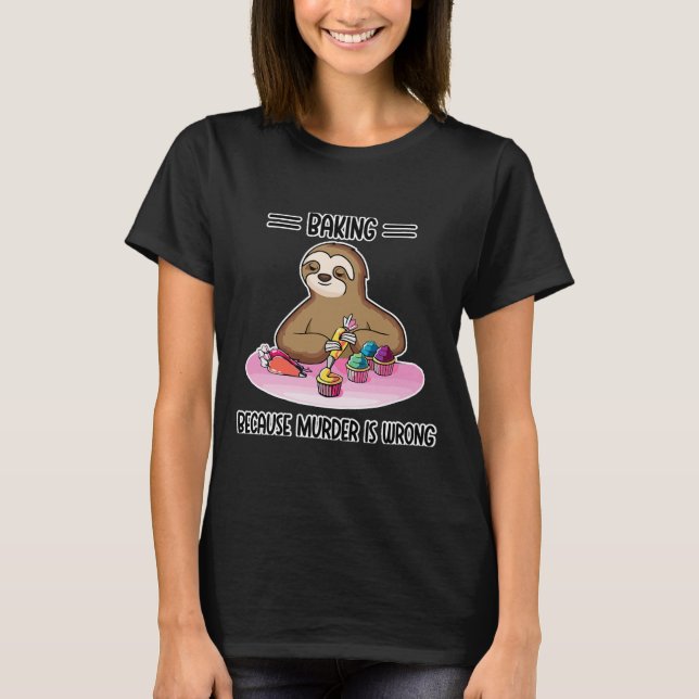 Baking Because Murder Is Wrong Funny T-Shirt (Front)